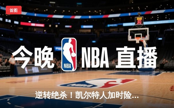 逆转绝杀！凯尔特人加时险胜勇士，塔图姆44分创赛季新高