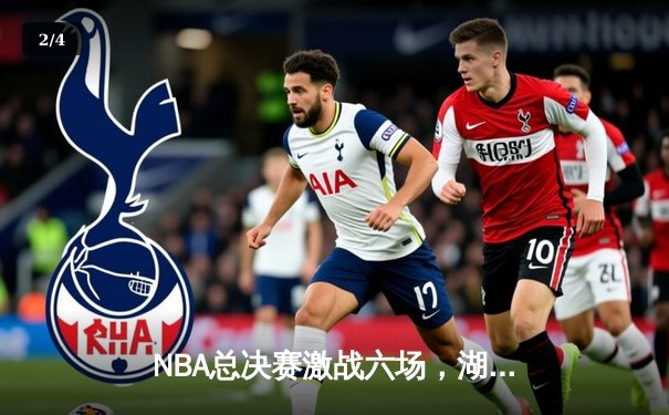 NBA总决赛激战六场，湖人逆转凯尔特人夺第18冠创历史 - 2