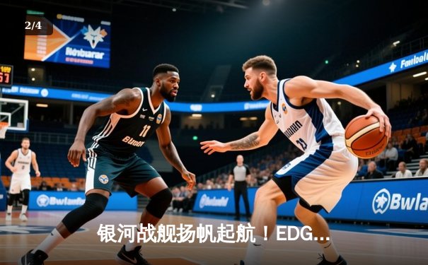 银河战舰扬帆起航！EDG鏖战五局力克GEN问鼎MSI季中赛 - 2