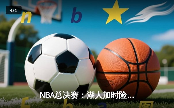 NBA总决赛：湖人加时险胜凯尔特人，詹姆斯狂砍三双主宰天王山之战 - 4