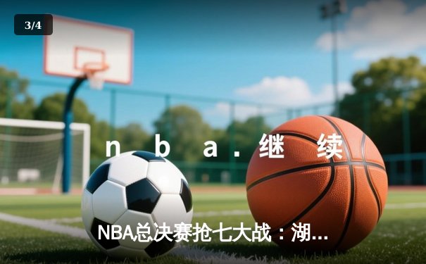 NBA总决赛抢七大战：湖人险胜凯尔特人，詹姆斯斩获FMVP - 3