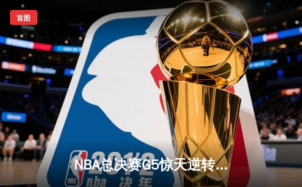 NBA总决赛G5惊天逆转：勇士加时险胜凯尔特人，库里43分创纪录