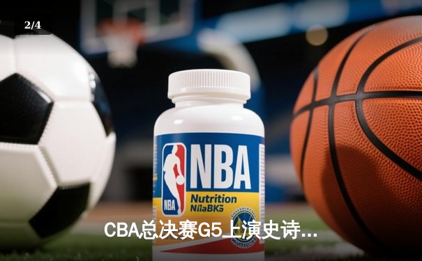 CBA总决赛G5上演史诗逆转，辽宁男篮加时险胜广东成就三连冠 - 2