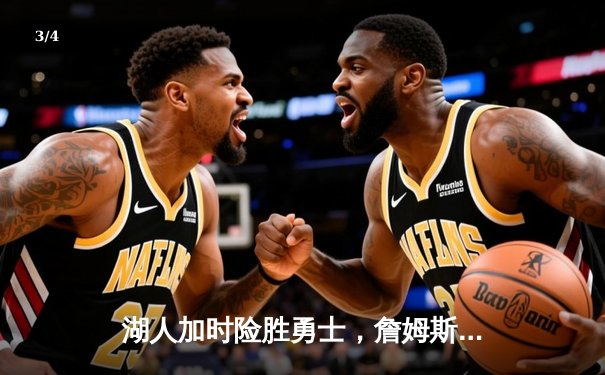 湖人加时险胜勇士，詹姆斯40分三双创纪录，库里空砍39分 - 3