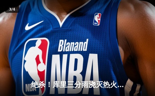 绝杀！库里三分雨浇灭热火，勇士客场加时险胜延续连胜 - 3
