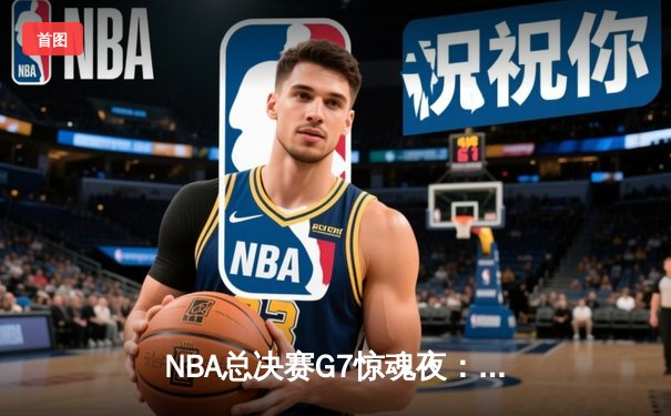 NBA总决赛G7惊魂夜：凯尔特人险胜勇士夺第18冠，塔图姆荣膺FMVP
