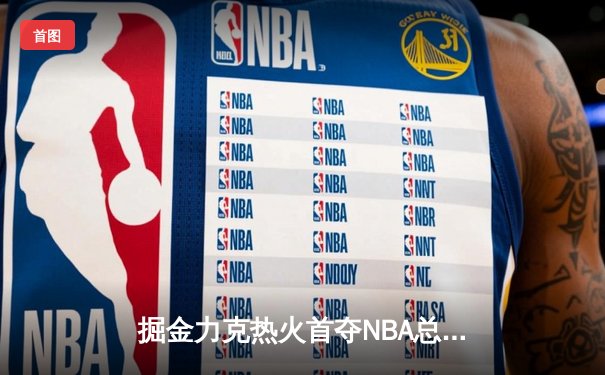 掘金力克热火首夺NBA总冠军，约基奇荣膺FMVP
