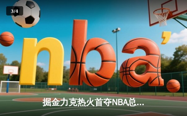掘金力克热火首夺NBA总冠军，约基奇荣膺FMVP - 3