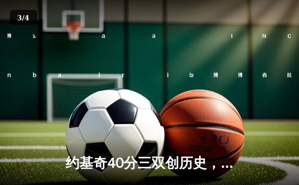 约基奇40分三双创历史，掘金加时险胜勇士终结对手六连胜 - 3